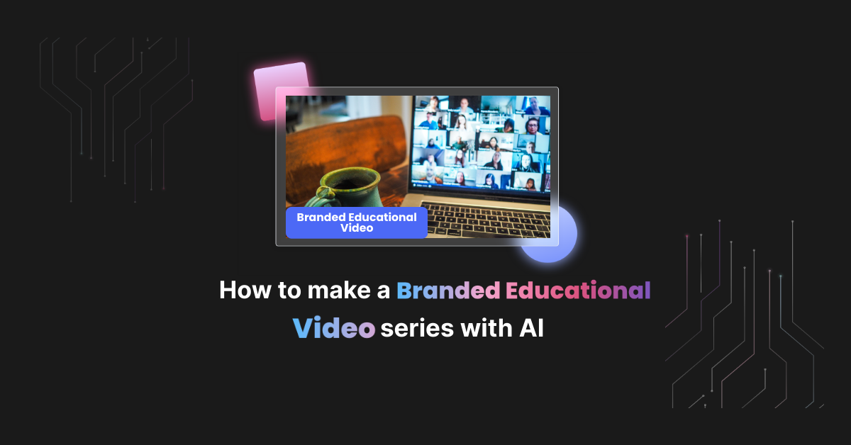 How to make a Branded Educational Video Series with AI