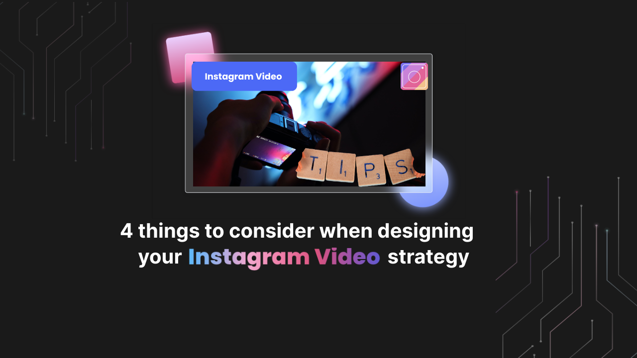 4 Things to Consider When Designing Your Instagram Video Strategy