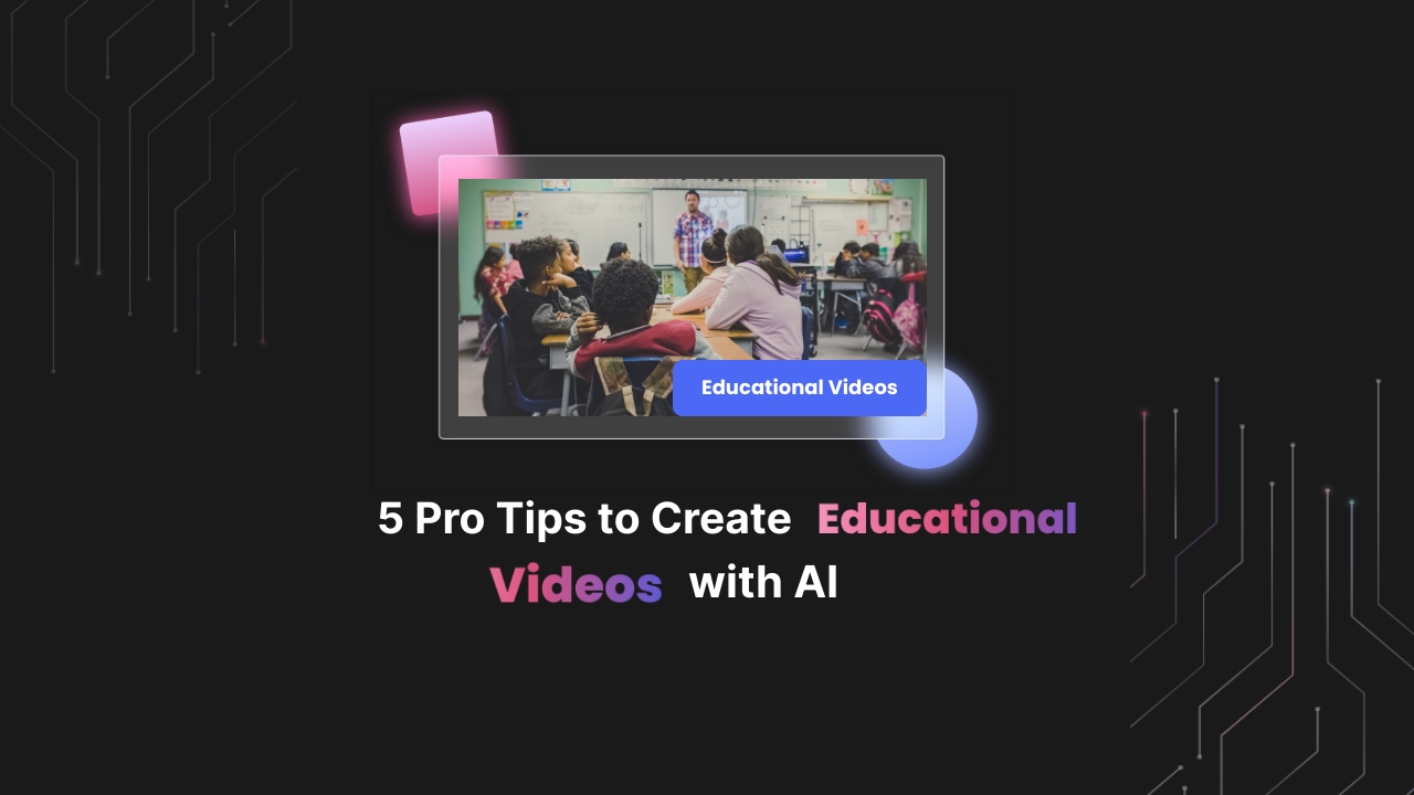 5 Pro Tips to Create Educational Videos with AI