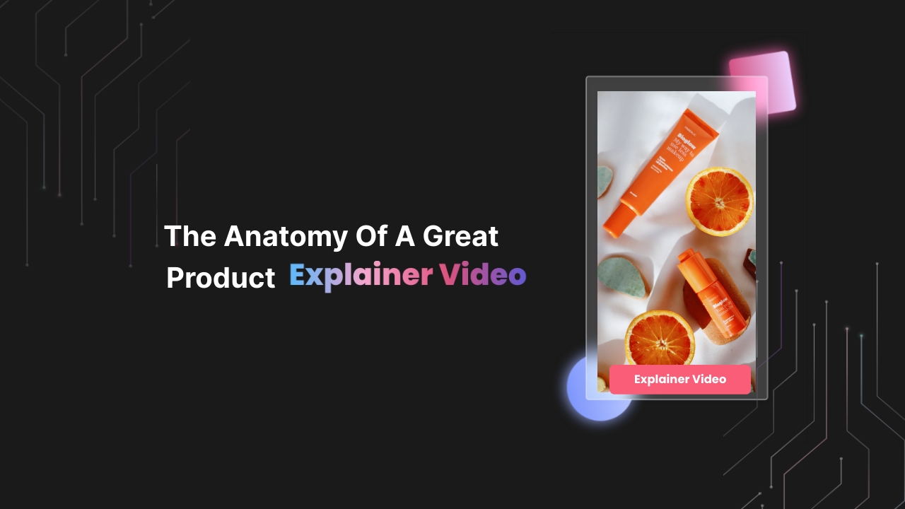 The Anatomy of a Great Product Explainer Video