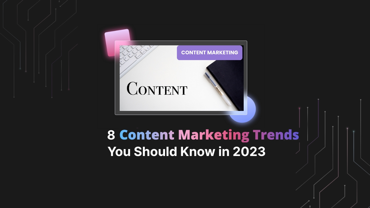 8 Content Marketing Trends You Should Know in 2023