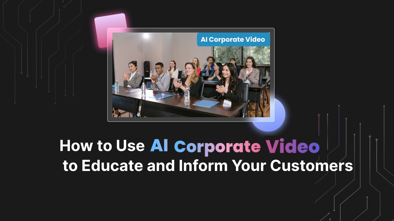 How to use AI Corporate Video to Educate and Inform your Customers 