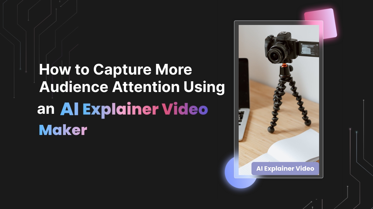 How to Capture More Audience Attention Using an AI Explainer Video Maker