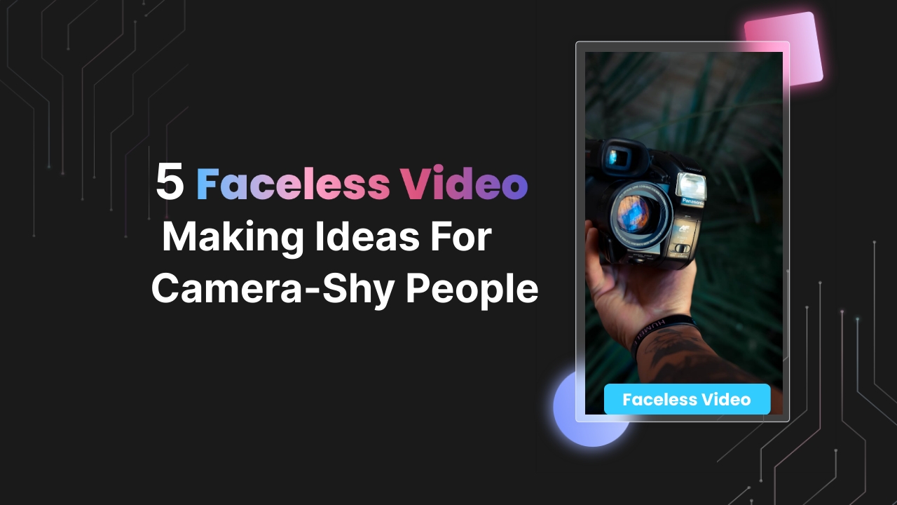 5 Faceless Video-making Ideas For Camera-shy People