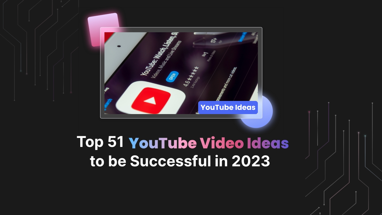 Top 51 Video Ideas for YouTube to Be Successful
