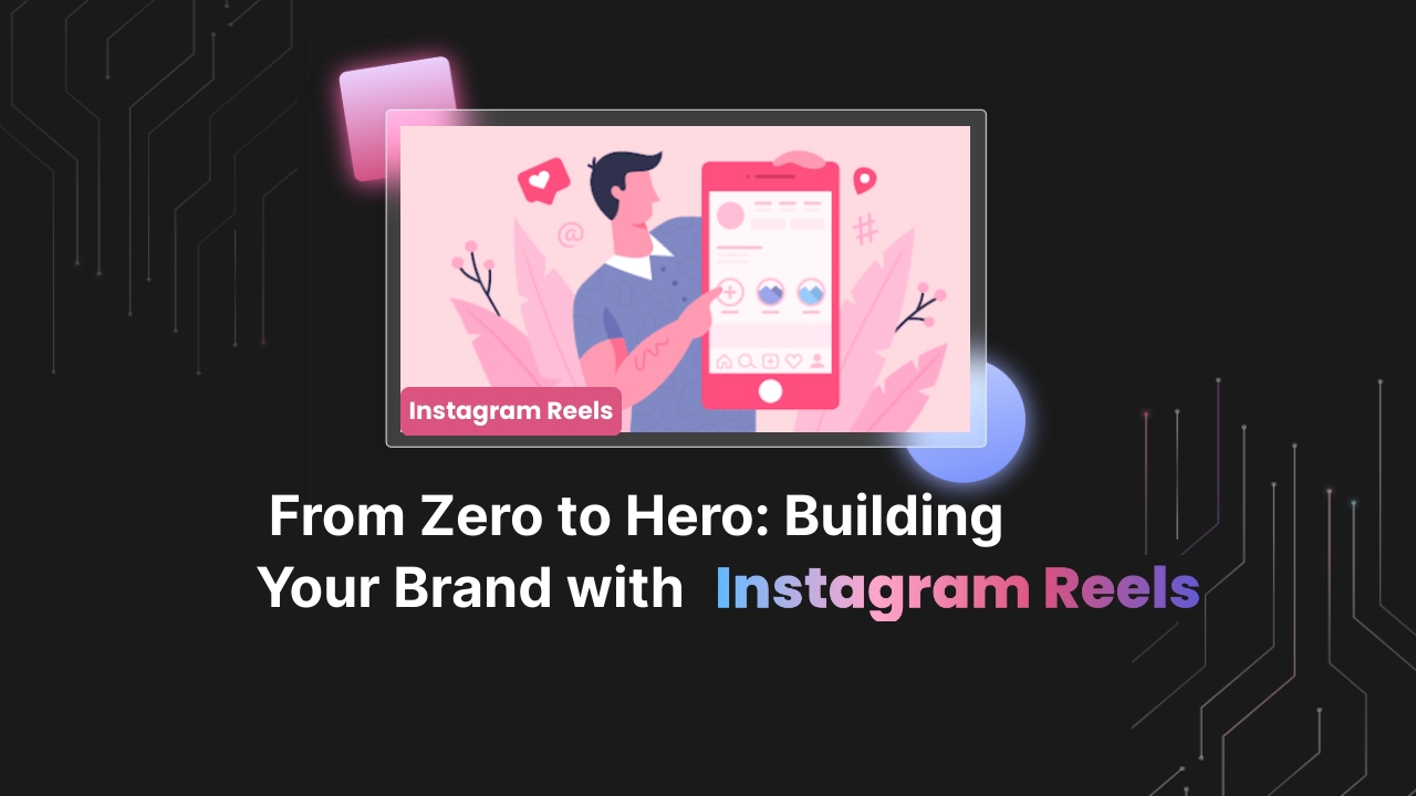 From Zero to Hero: Building Your Brand with Instagram Reels