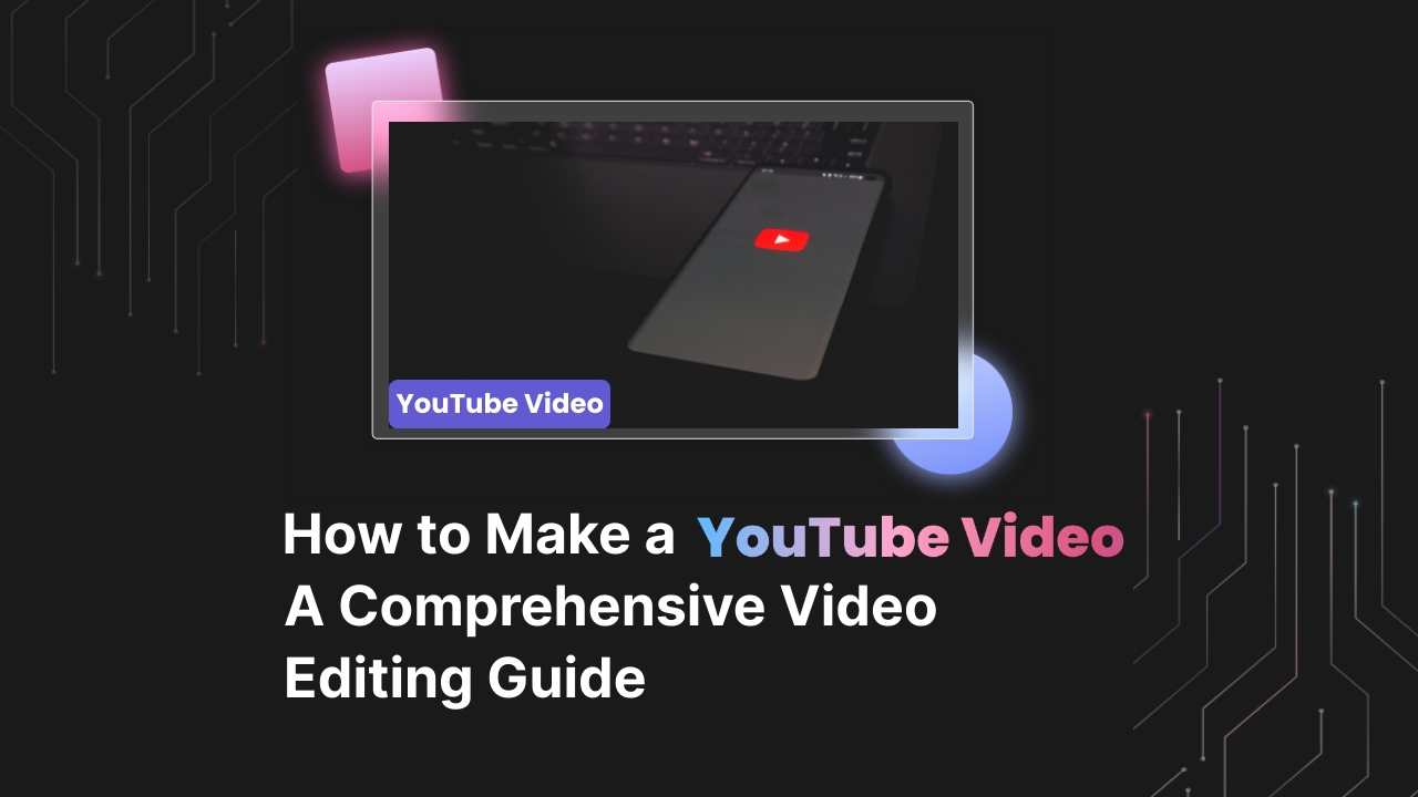How to Make a YouTube Video: A Comprehensive Video Editing Guide