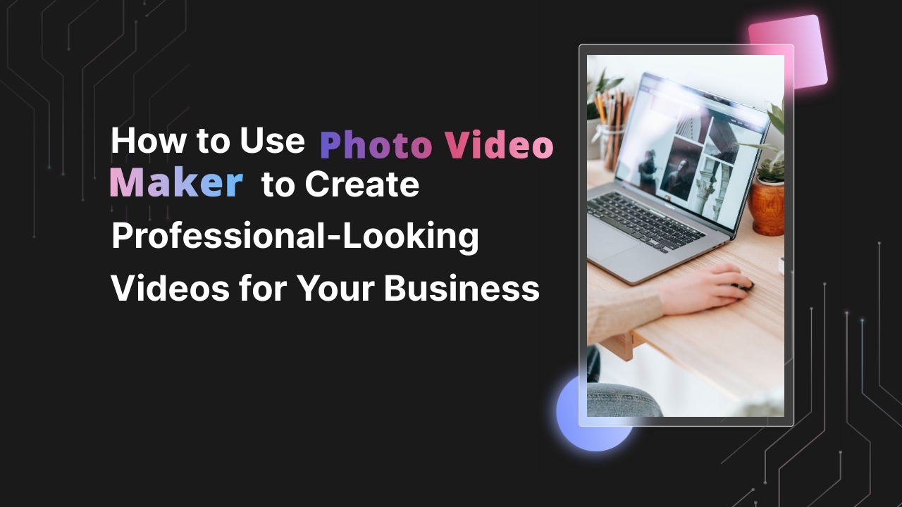 How to Use Photo Video Maker to Create Professional-Looking Videos for Your Business