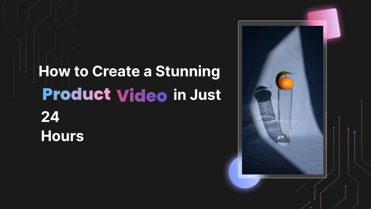 How to Create a Stunning Product Video in Just 24 Hours