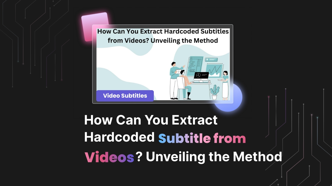 How Can You Extract Hardcoded Subtitles from Videos? Unveiling the Method