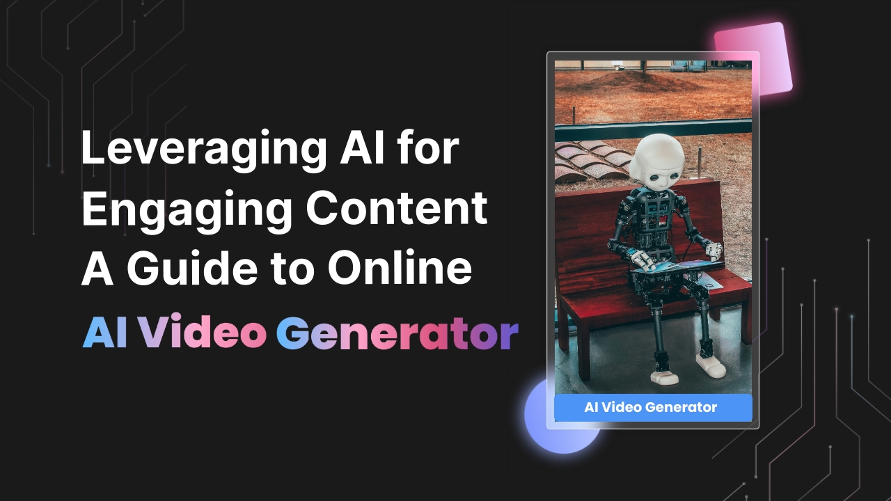 Leveraging AI for Engaging Content: A Guide to Online AI Video Generator