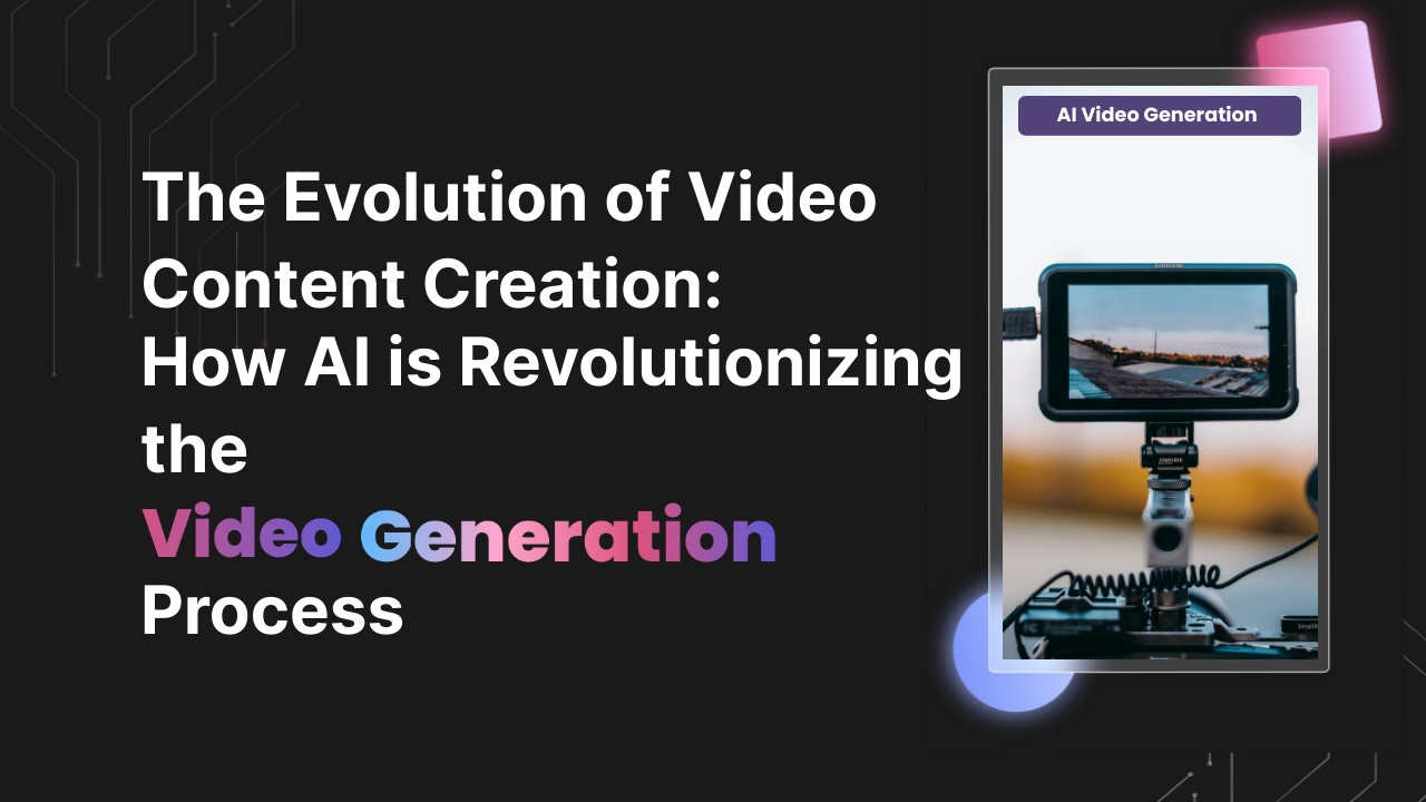 The Evolution of Video Content Creation: How AI is Revolutionizing the Video Generation Process