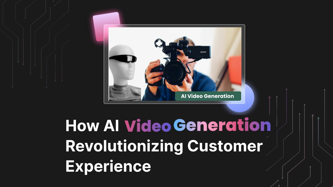 How AI Generated Video is Revolutionizing Customer Experience