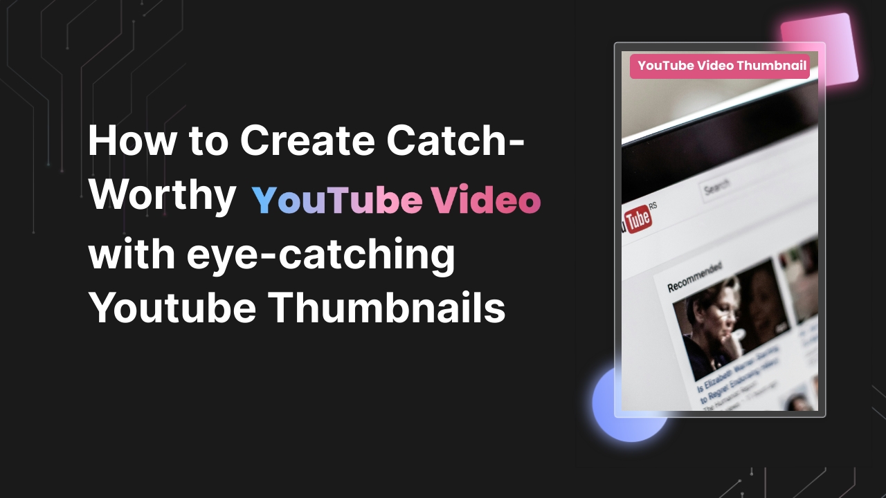 How to Create Click-Worthy YouTube Videos with eye-catching YouTube Thumbnails