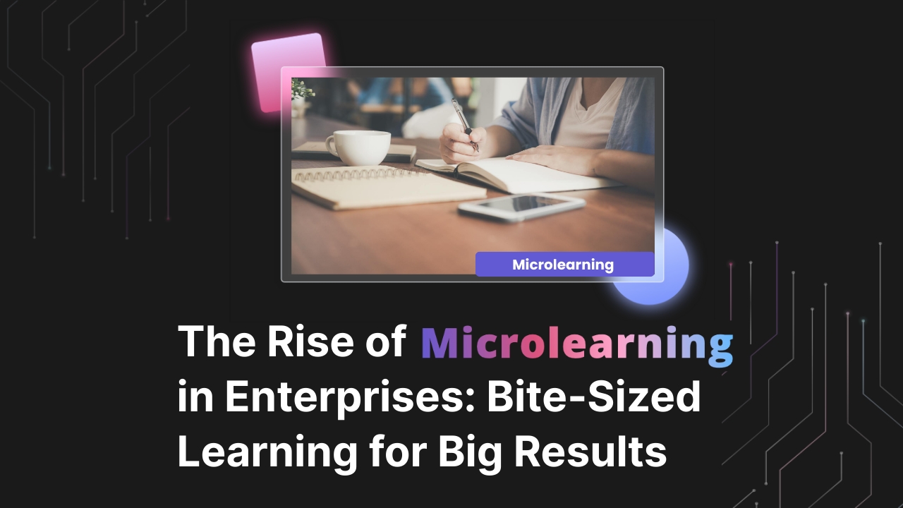 The Rise of Microlearning in Enterprises: Bite-Sized Learning for Big Results